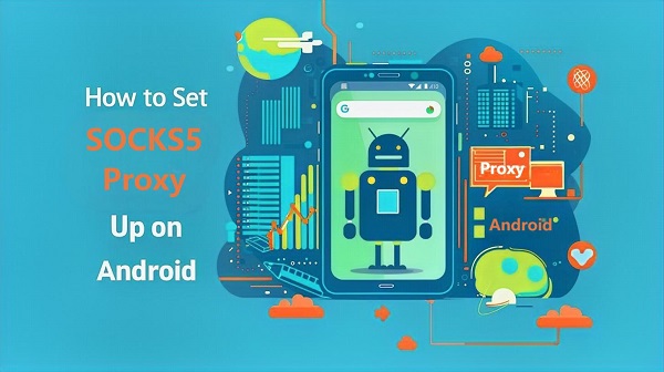 How to Set SOCKS5 Proxy Up on Android