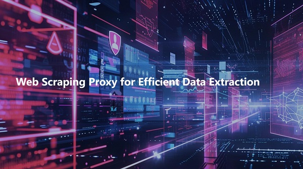 Web Scraping Proxy Guide to Efficient Data Extraction